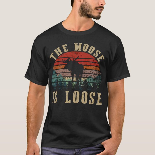 the moose is loose T-Shirt (Front)