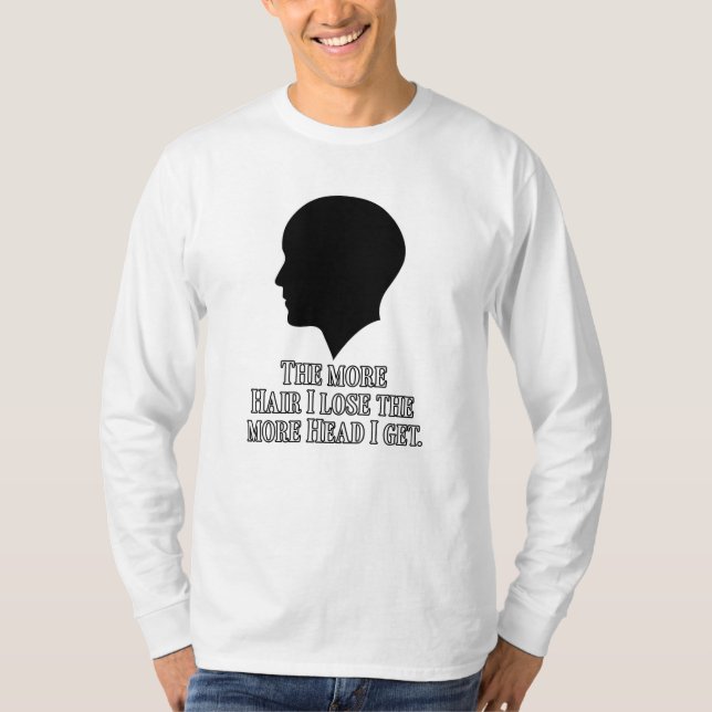 THE MORE HAIR I LOSE THE MORE HEAD I GET. T-Shirt (Front)
