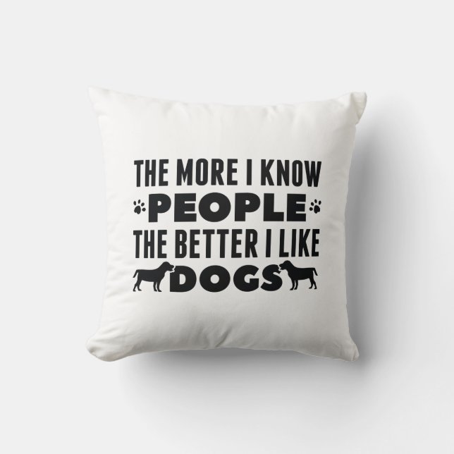 The More I Know People The Better I Like Dogs Cushion (Front)