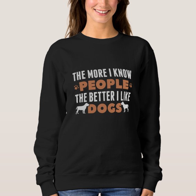 The More I Know People The Better I Like Dogs Sweatshirt (Front)