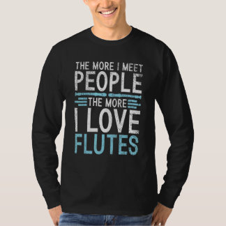 The more i meet People the more i love Flutes T-Shirt