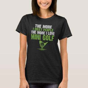 The more i meet People the more i love Mini Golf T-Shirt