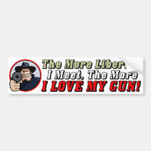 The More Liberals I Meet, The More I Love My Gun! Bumper Sticker