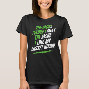 The More People I Meet Basset Hound  Dog  Humour   T-Shirt