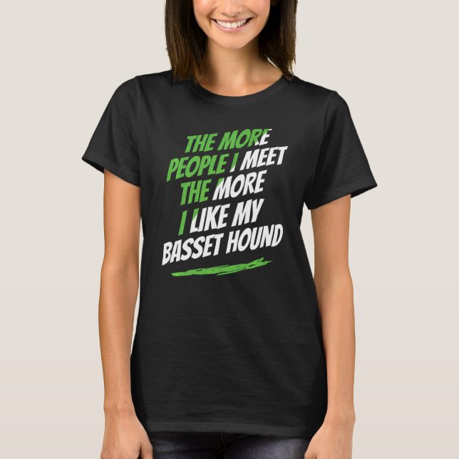 The More People I Meet Basset Hound  Dog  Humour   T-Shirt (Front)
