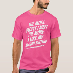 The More People I Meet Belgian Shepherd Funny Dog T-Shirt