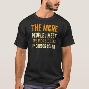 The More People I Meet Border Collie Dog Sheepdog  T-Shirt