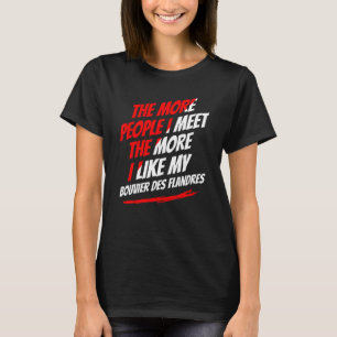 The More People I Meet Bouviers des Flandres Funny T-Shirt