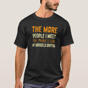 The More People I Meet Brussels Griffon Dog 1 T-Shirt
