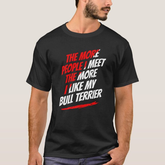 The More People I Meet Bull Terrier Funny Dog Love T-Shirt (Front)