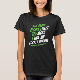 The More People I Meet Cocker Spaniel Funny Dog Lo T-Shirt