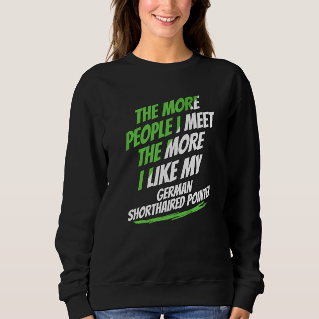 The More People I Meet German Shorthaired Pointer  Sweatshirt (Front)