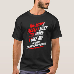 The More People I Meet German Shorthaired Pointer  T-Shirt