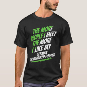The More People I Meet German Shorthaired Pointer  T-Shirt