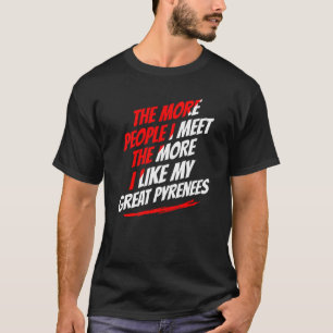 The More People I Meet Great Pyrenees Funny Dog Lo T-Shirt