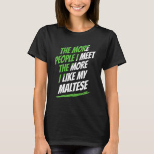The More People I Meet Maltese Funny Dog Lover Hum T-Shirt