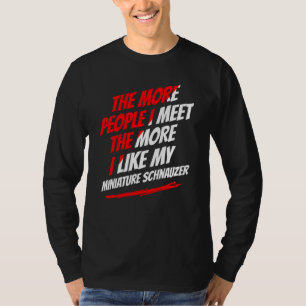 The More People I Meet Miniature Schnauzer Funny D T-Shirt