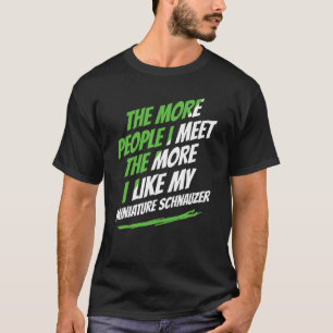 The More People I Meet Miniature Schnauzer Funny D T-Shirt