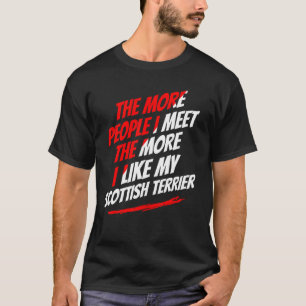 The More People I Meet Scottish Terrier Funny Dog  T-Shirt