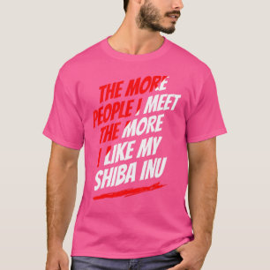 The More People I Meet Shiba Inu Funny Dog Lover H T-Shirt