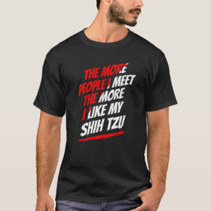 The More People I Meet Shih Tzu Funny Dog Lover Hu T-Shirt