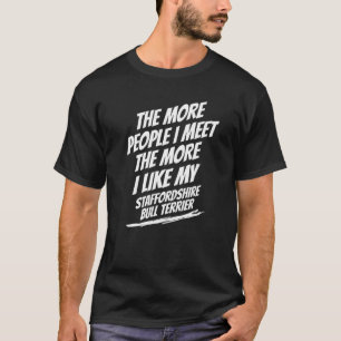 The More People I Meet Staffordshire Bull Terrier T-Shirt