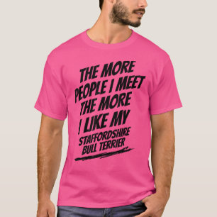 The More People I Meet Staffordshire Bull Terrier T-Shirt