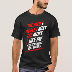 The More People I Meet Staffordshire Bull Terrier T-Shirt