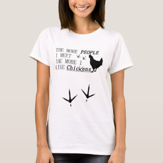 The more people I meet the more I like CHICKENS!!! T-Shirt