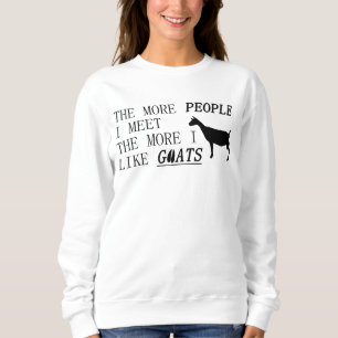 The more people I meet the more I like GOATS!!! Sweatshirt
