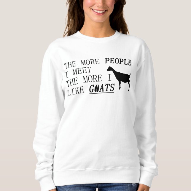 The more people I meet the more I like GOATS!!! Sweatshirt (Front)