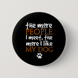 The more people I meet the more I like my dog 6 Cm Round Badge