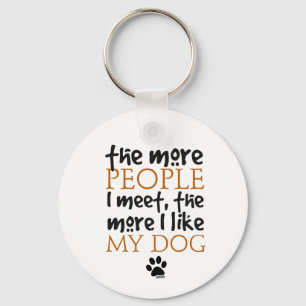 The more people I meet the more I like my dog Key Ring