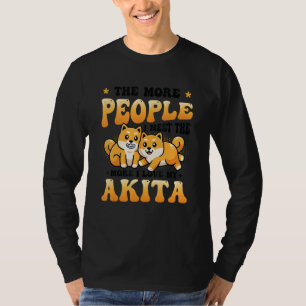 The More People I Meet The More I Love My Akita In T-Shirt