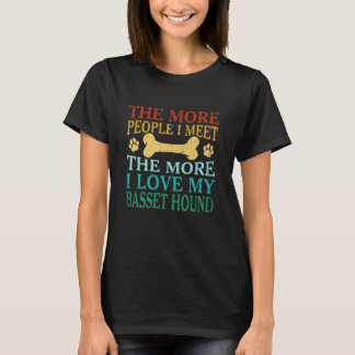 The More People I Meet The More I Love My Basset H T-Shirt