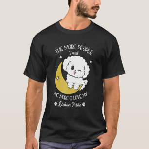 The More People I Meet The More I Love My Bichon F T-Shirt