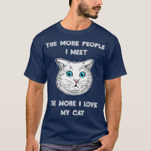 The More People I Meet The More I Love My Cat Cat T-Shirt