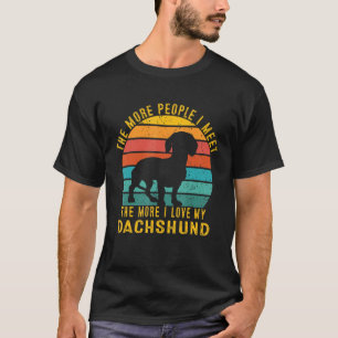 The More People I Meet The More I Love My Dachshun T-Shirt