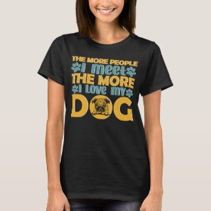 The More People I Meet The More I Love My Dog 2 T-Shirt