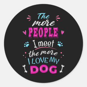 The more people I meet the more I love my dog Classic Round Sticker