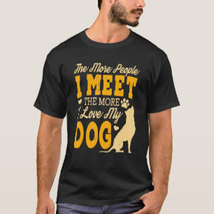 The More People I Meet The More I Love My Dog   T-Shirt