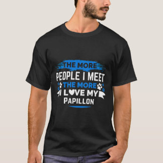 The More People I Meet The More I Love My Papillon T-Shirt