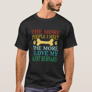 The More People I Meet The More I Love My Saint Be T-Shirt
