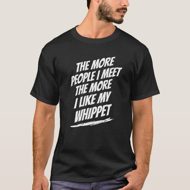 The More People I Meet Whippet Funny Dog Lover Hum T-Shirt (Front)