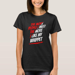 The More People I Meet Whippet Funny Dog Lover Hum T-Shirt