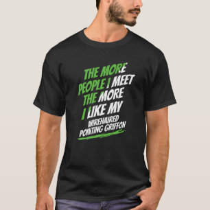 The More People I Meet Wirehaired Pointing Griffon T-Shirt