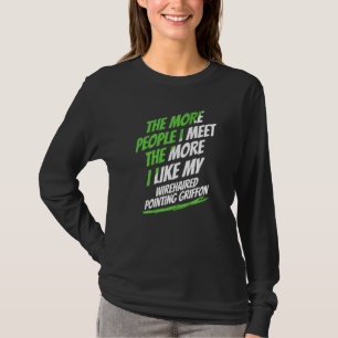 The More People I Meet Wirehaired Pointing Griffon T-Shirt