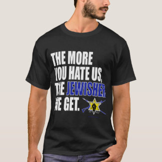 "The More You Hate Us, The JEWISHER We Get" T-Shirt