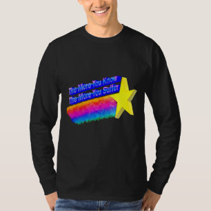The More You Know The More You Suffer 2 T-Shirt