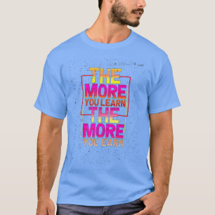 the more you learn the more you earn cool study mo T-Shirt